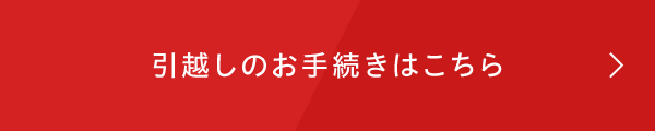 引越しのお手続きはこちら