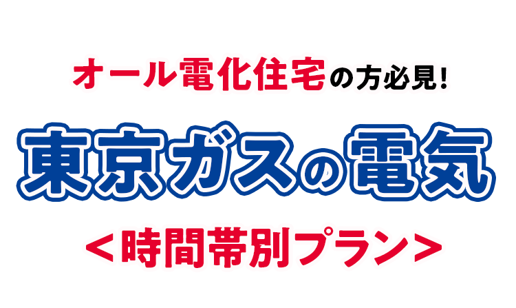 オール電化住宅の方必見!東京ガスの電気＜時間帯別プラン＞