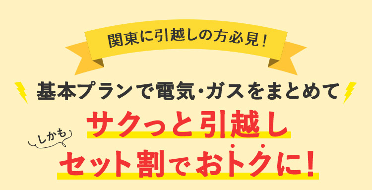 関東に引越しの方必見！電気・ガスをまとめてサクっと引越し しかもセット割でおトクに！