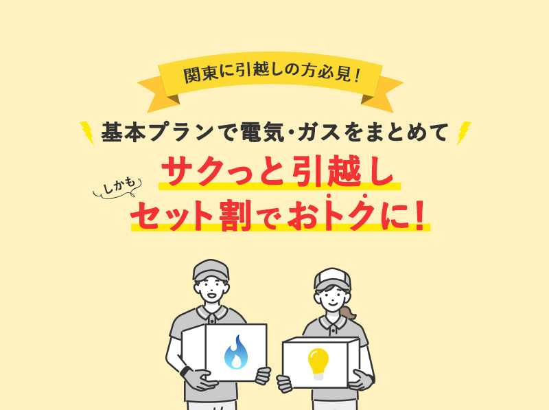 関東に引っ越しの方必見！電気・ガスをまとめてサクっと引っ越し しかもセット割でおトクに！