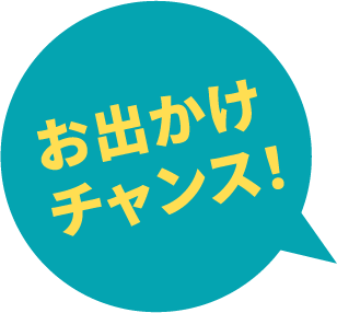 お出かけチャンス!
