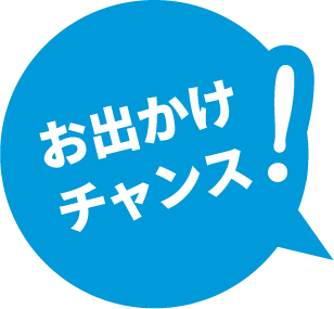 お出かけチャンス！
