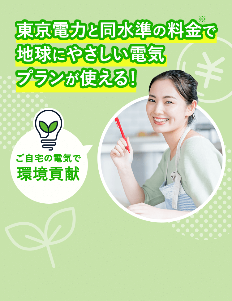 東京電力と同等の料金で地球にやさしい電気プランが使える！ ご自宅の電気で環境貢献
