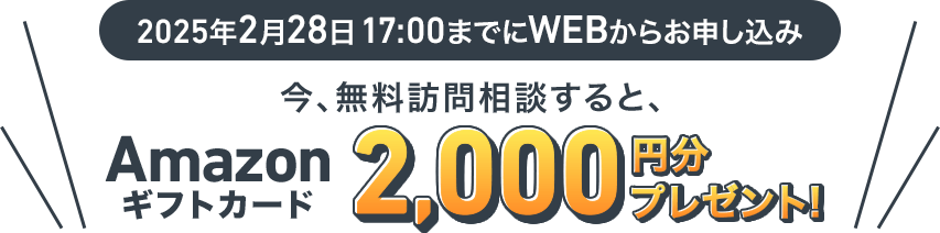 今、無料訪問相談すると、Amazonギフトカード2,000円分プレゼント！