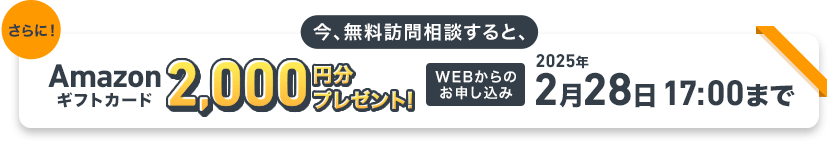 今、無料訪問相談すると、Amazonギフトカード2,000円分プレゼント！