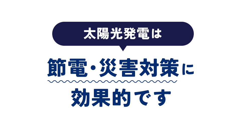 太陽光発電は節電・災害対策に効果的です