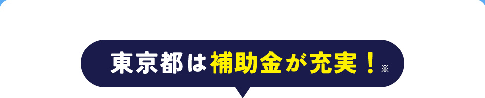 東京都は補助金が充実！※