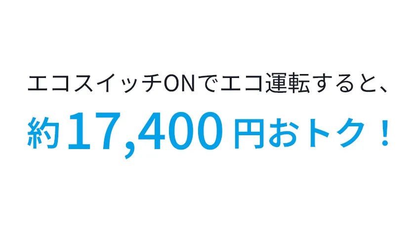 エコスイッチONでエコ運転すると、約17,400円オトク！