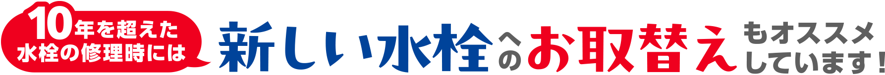 10年を超えた水栓の修理時には新しい水栓へのお取替えもオススメしています！