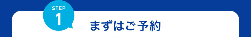 STEP1 まずはご予約