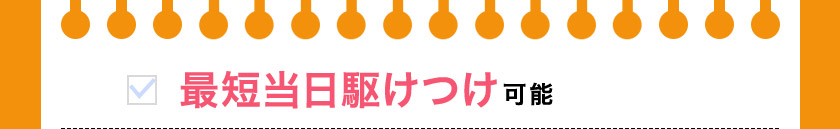最短当日駆けつけ可能