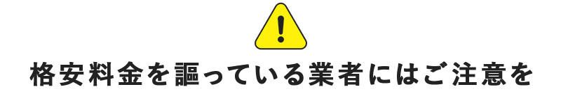 格安料金を謳っている業者にはご注意を  