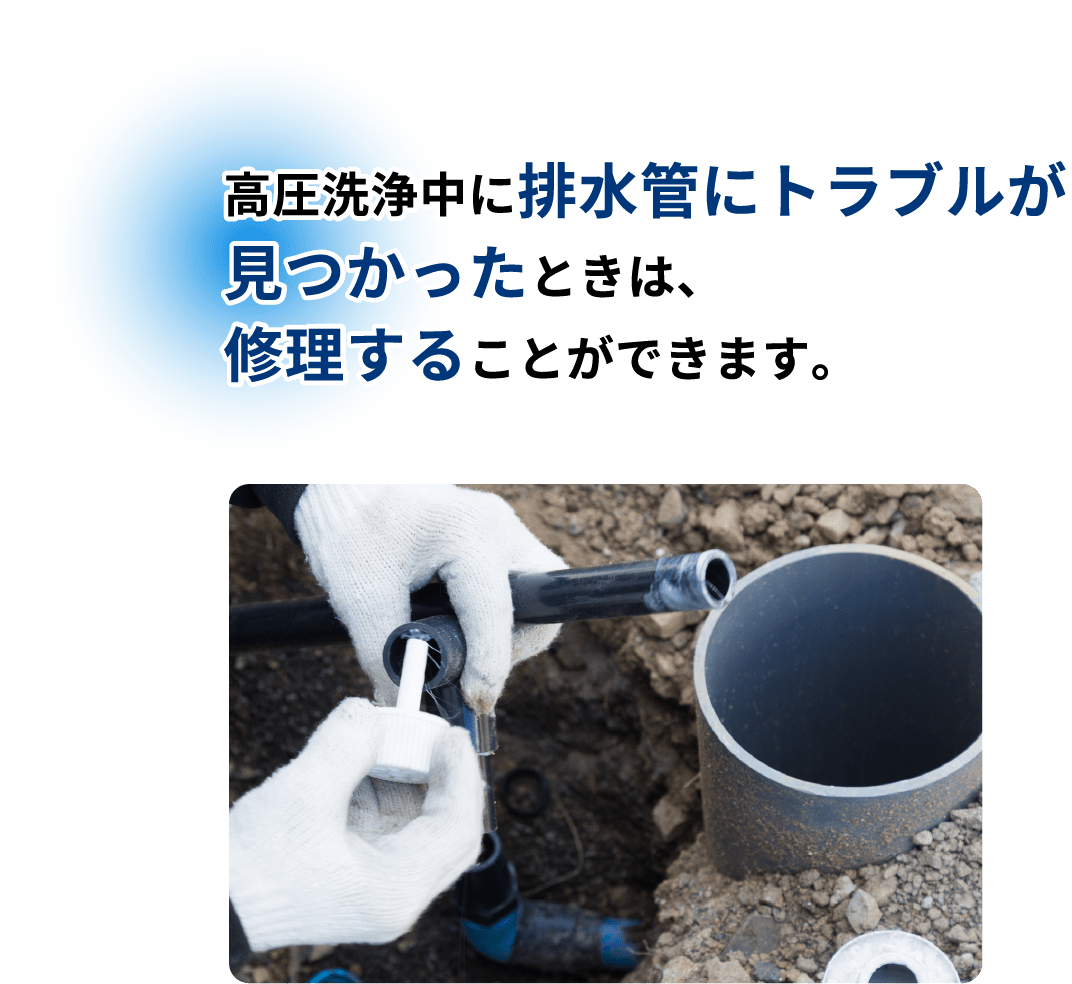 高圧洗浄中に排水管にトラブルが見つかったときは、修理することができます。