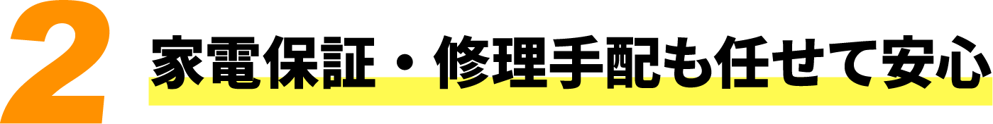 2 家電保証・修理手配も任せて安心