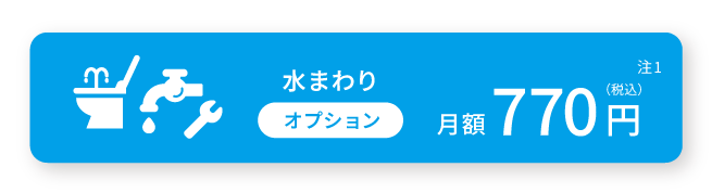 水まわりオプション 月額770円（税込）注1